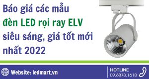 Báo giá các mẫu đèn LED rọi ray ELV siêu sáng, giá tốt mới nhất 2022